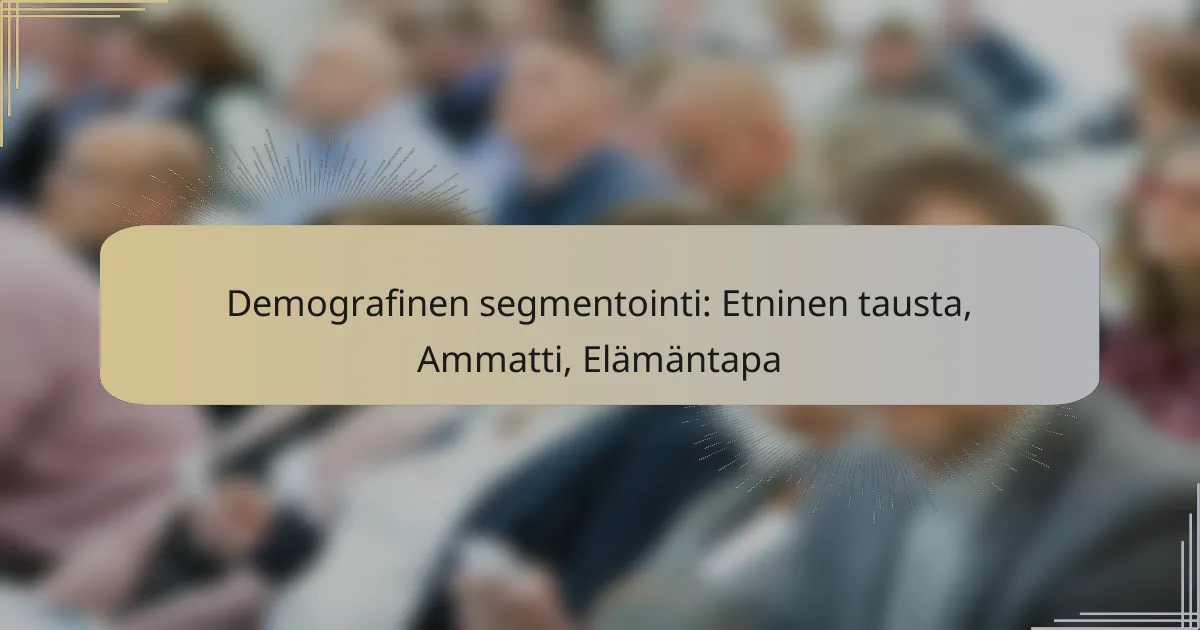 Demografinen segmentointi: Etninen tausta, Ammatti, Elämäntapa