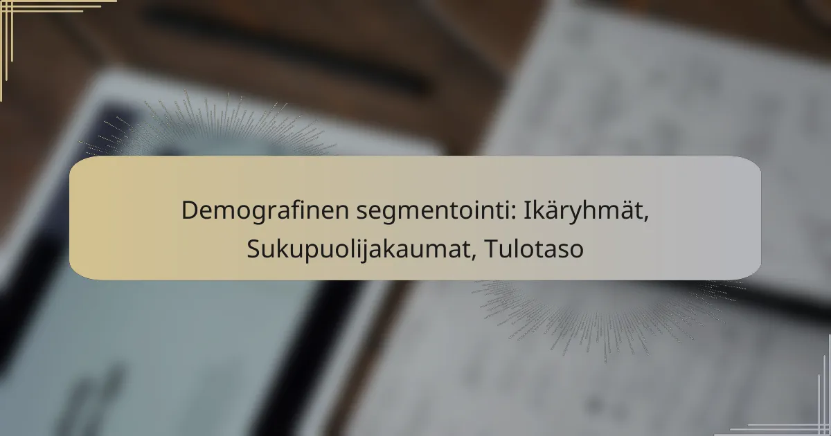 Demografinen segmentointi: Ikäryhmät, Sukupuolijakaumat, Tulotaso