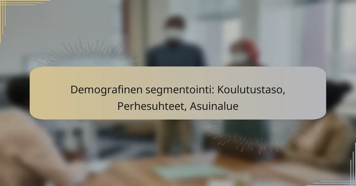 Demografinen segmentointi: Koulutustaso, Perhesuhteet, Asuinalue