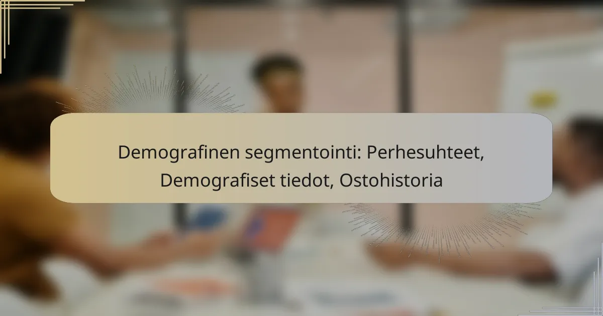 Demografinen segmentointi: Perhesuhteet, Demografiset tiedot, Ostohistoria