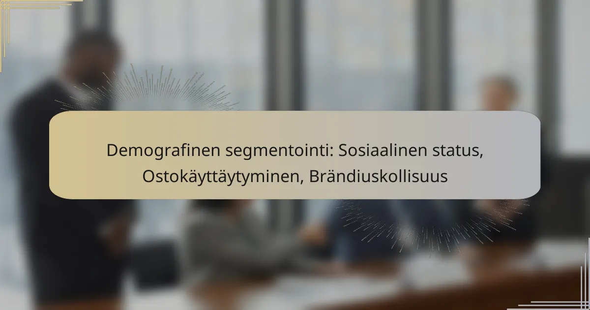 Demografinen segmentointi: Sosiaalinen status, Ostokäyttäytyminen, Brändiuskollisuus