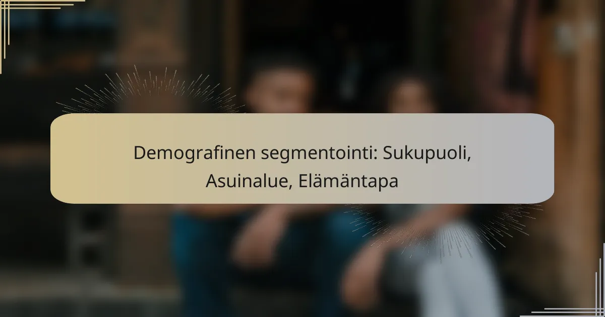 Demografinen segmentointi: Sukupuoli, Asuinalue, Elämäntapa