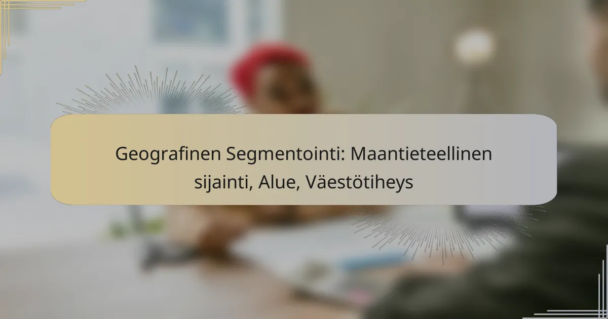 Geografinen Segmentointi: Maantieteellinen sijainti, Alue, Väestötiheys