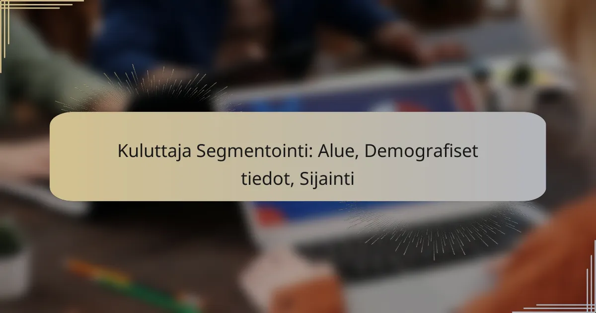 Kuluttaja Segmentointi: Alue, Demografiset tiedot, Sijainti