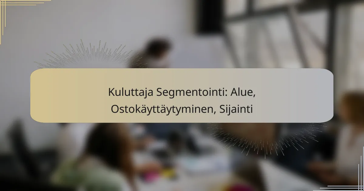 Kuluttaja Segmentointi: Alue, Ostokäyttäytyminen, Sijainti