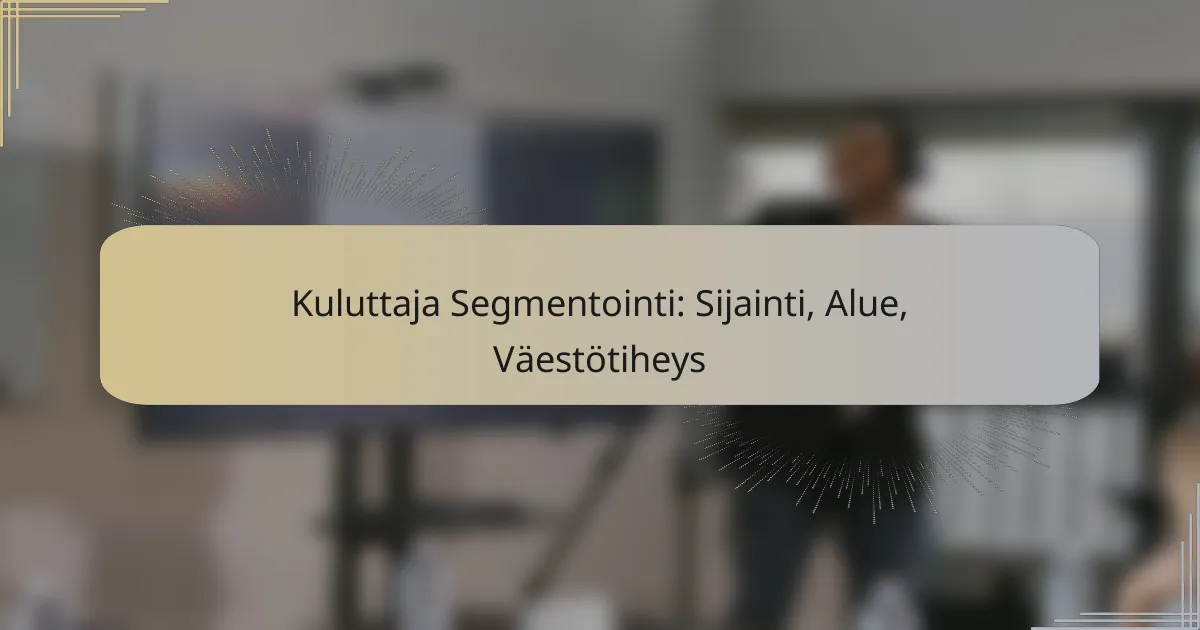 Kuluttaja Segmentointi: Sijainti, Alue, Väestötiheys