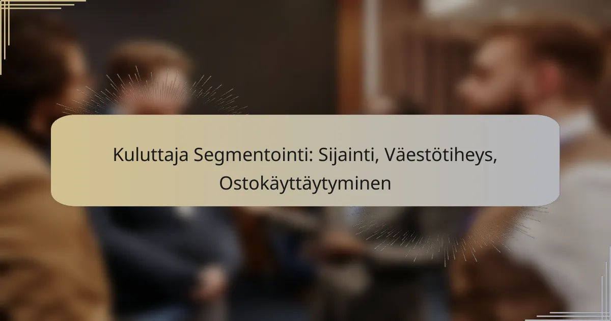 Kuluttaja Segmentointi: Sijainti, Väestötiheys, Ostokäyttäytyminen
