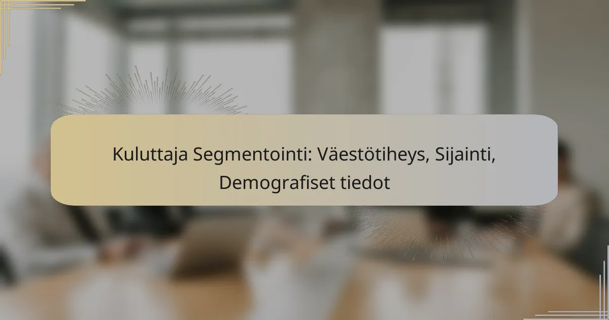 Kuluttaja Segmentointi: Väestötiheys, Sijainti, Demografiset tiedot