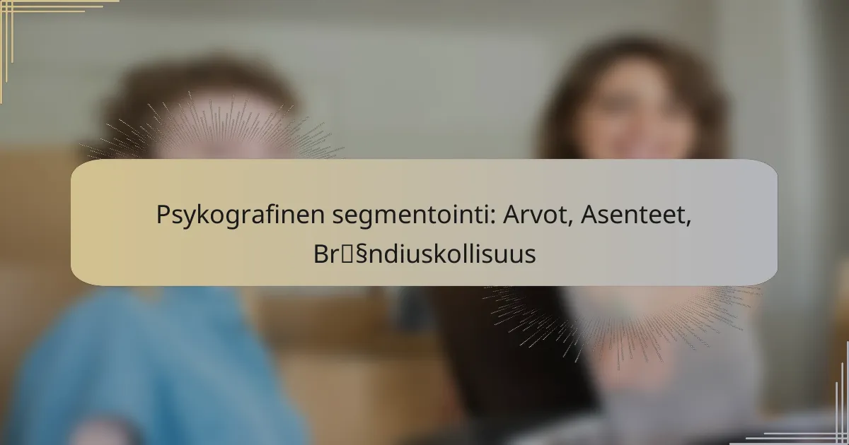 Psykografinen segmentointi: Arvot, Asenteet, Brändiuskollisuus