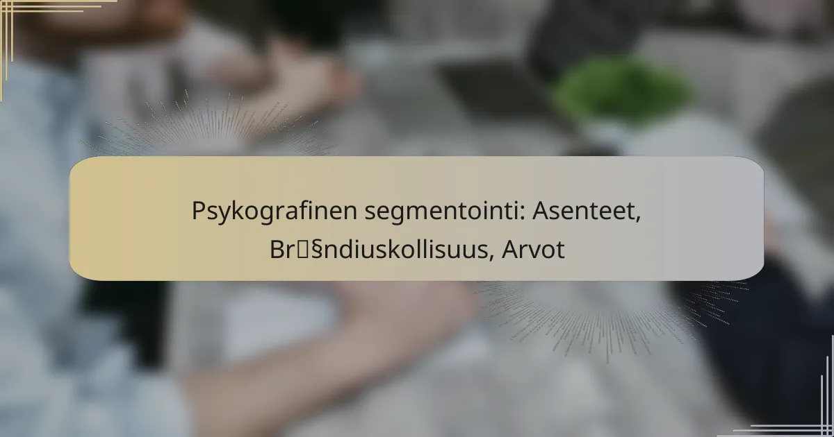 Psykografinen segmentointi: Asenteet, Brändiuskollisuus, Arvot