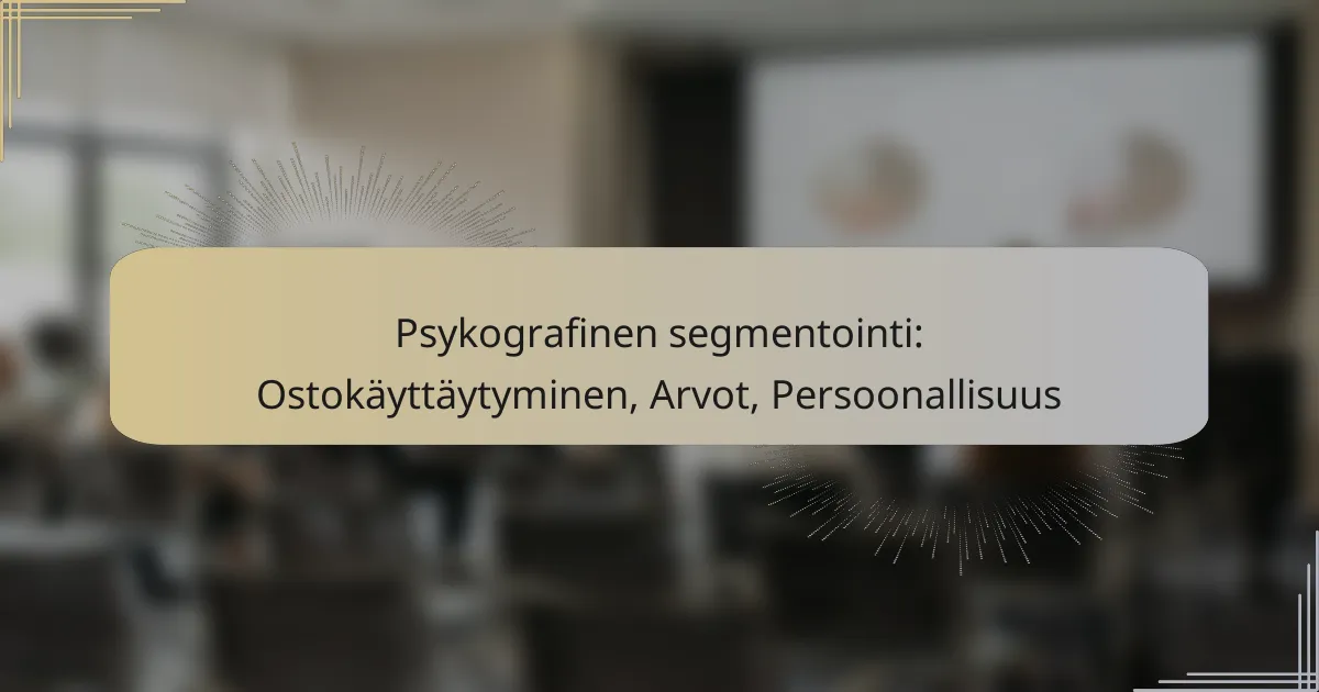 Psykografinen segmentointi: Ostokäyttäytyminen, Arvot, Persoonallisuus