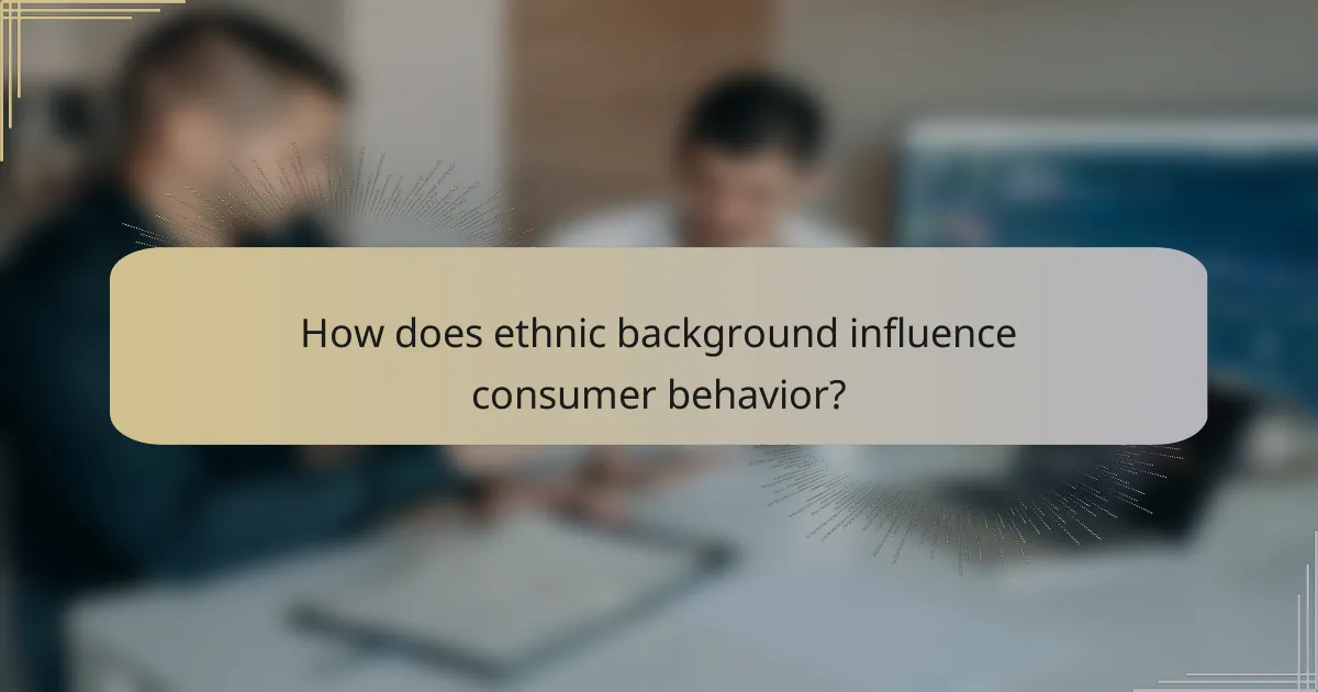 How does ethnic background influence consumer behavior?