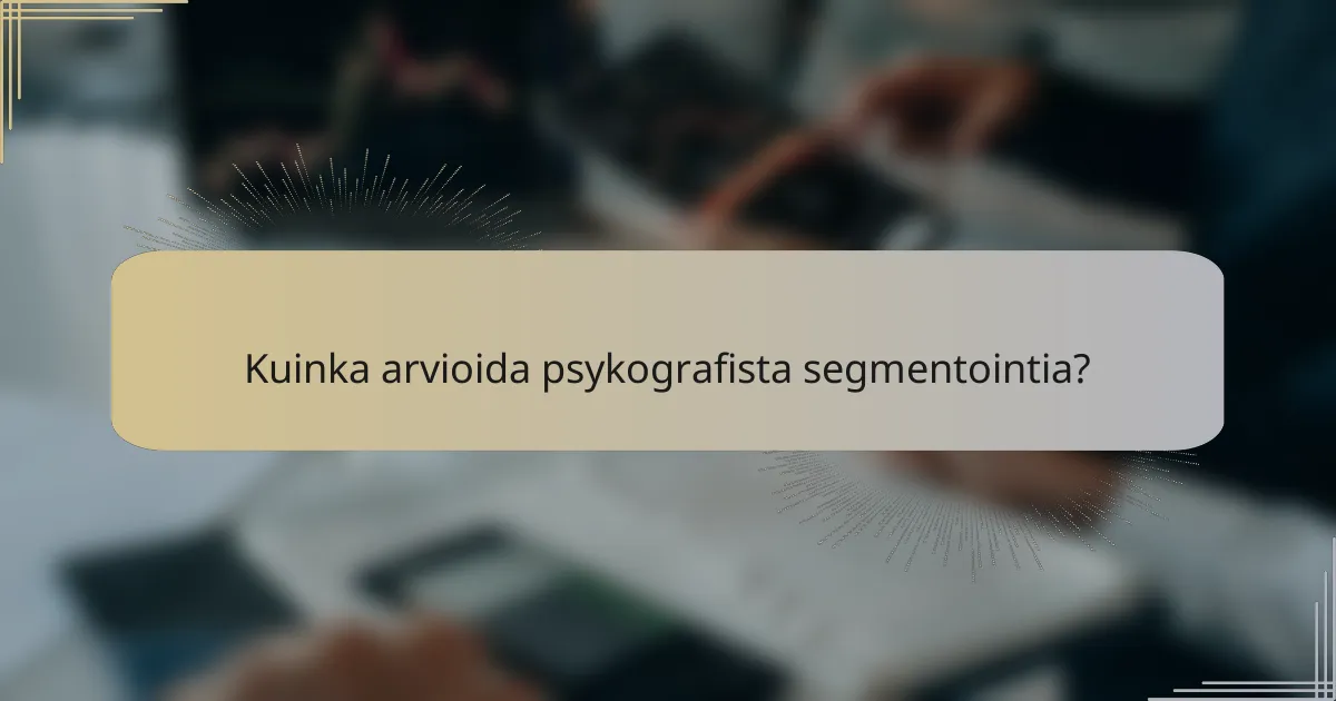 Kuinka arvioida psykografista segmentointia?