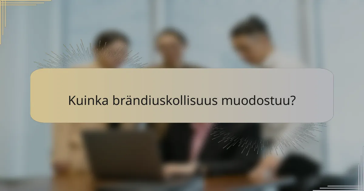 Kuinka brändiuskollisuus muodostuu?