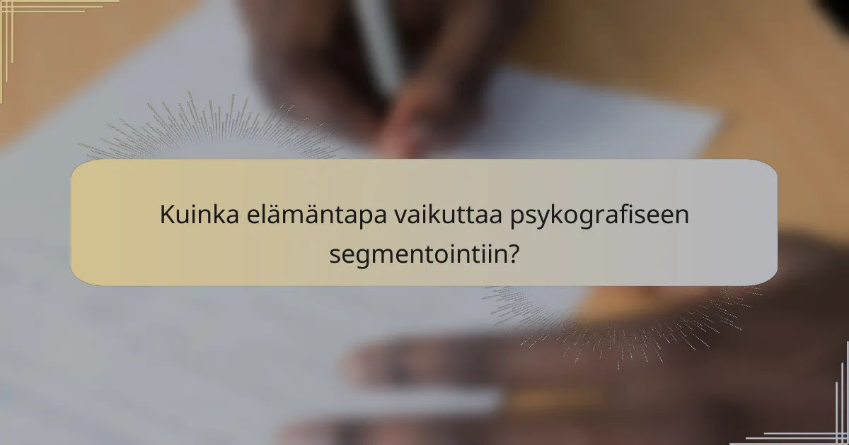 Kuinka elämäntapa vaikuttaa psykografiseen segmentointiin?