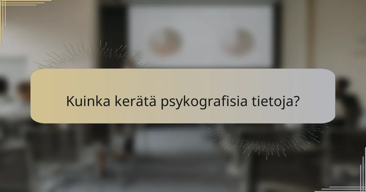Kuinka kerätä psykografisia tietoja?