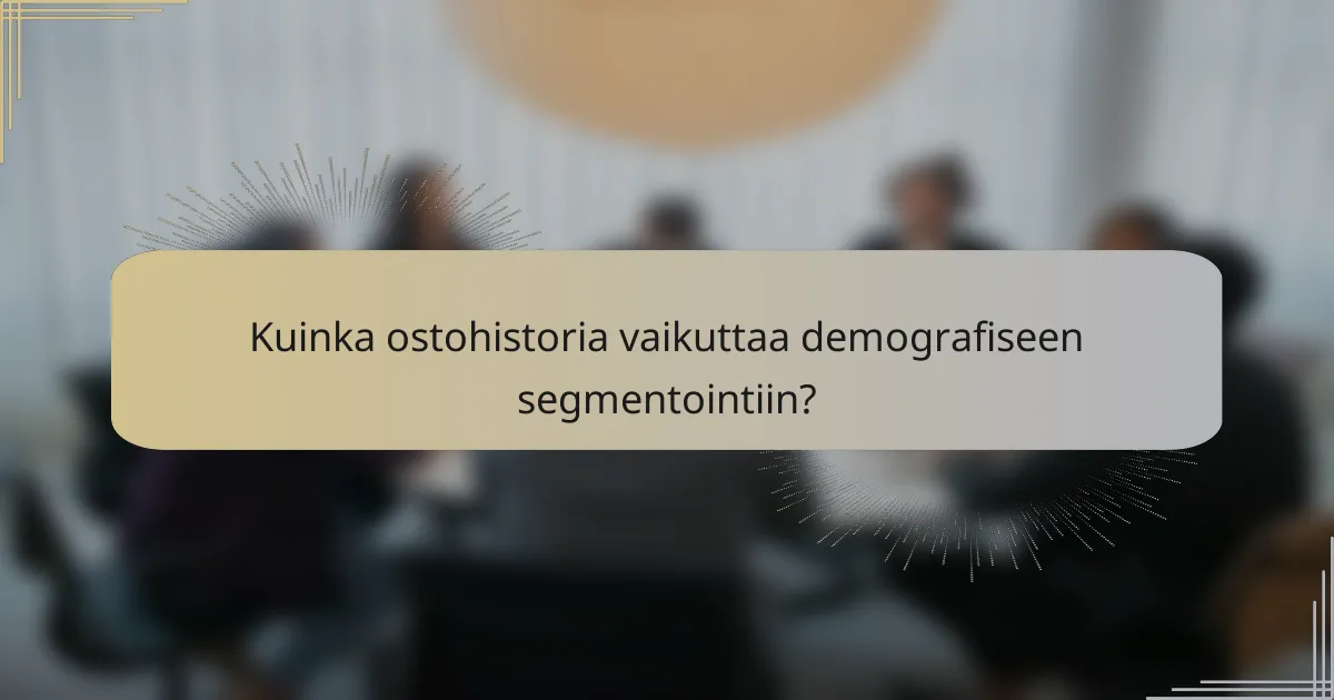 Kuinka ostohistoria vaikuttaa demografiseen segmentointiin?