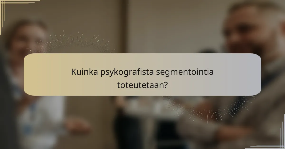 Kuinka psykografista segmentointia toteutetaan?