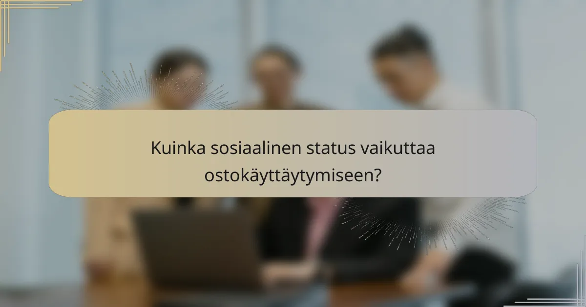 Kuinka sosiaalinen status vaikuttaa ostokäyttäytymiseen?