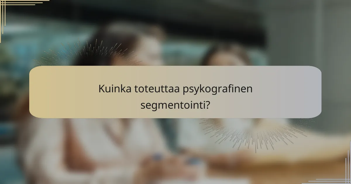 Kuinka toteuttaa psykografinen segmentointi?