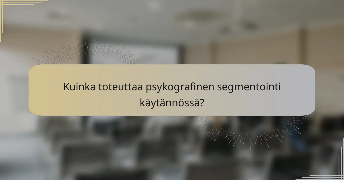 Kuinka toteuttaa psykografinen segmentointi käytännössä?