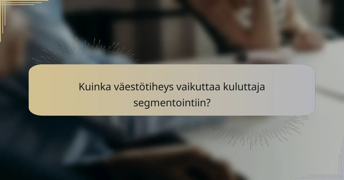 Kuinka väestötiheys vaikuttaa kuluttaja segmentointiin?