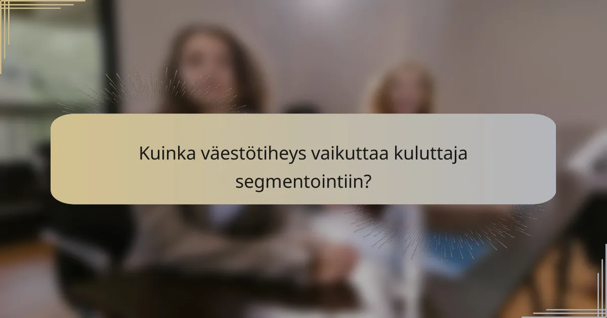 Kuinka väestötiheys vaikuttaa kuluttaja segmentointiin?