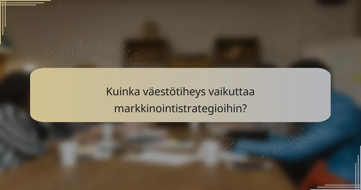 Kuinka väestötiheys vaikuttaa markkinointistrategioihin?
