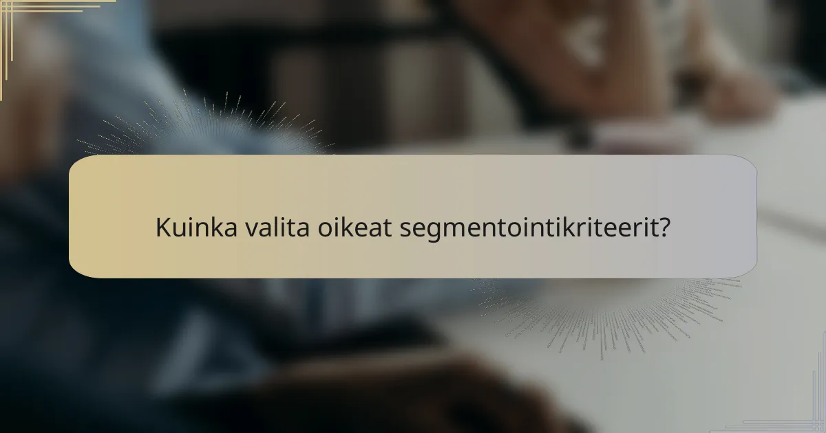 Kuinka valita oikeat segmentointikriteerit?