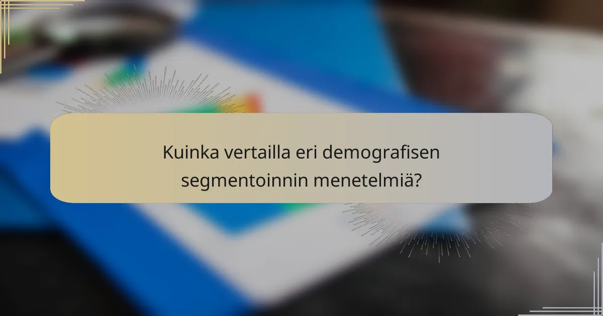 Kuinka vertailla eri demografisen segmentoinnin menetelmiä?