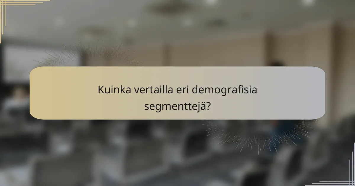 Kuinka vertailla eri demografisia segmenttejä?