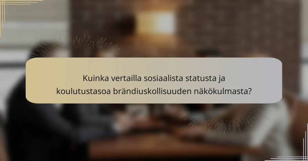 Kuinka vertailla sosiaalista statusta ja koulutustasoa brändiuskollisuuden näkökulmasta?
