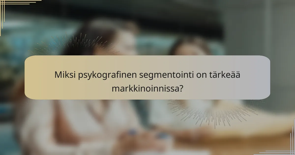 Miksi psykografinen segmentointi on tärkeää markkinoinnissa?