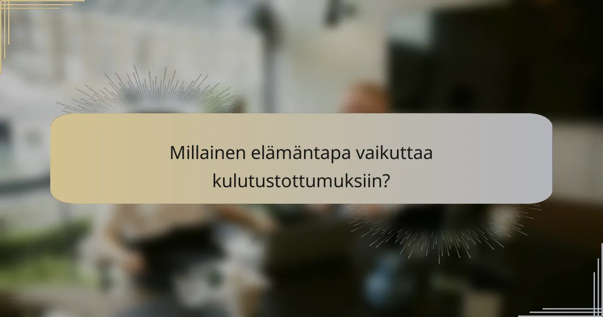 Millainen elämäntapa vaikuttaa kulutustottumuksiin?