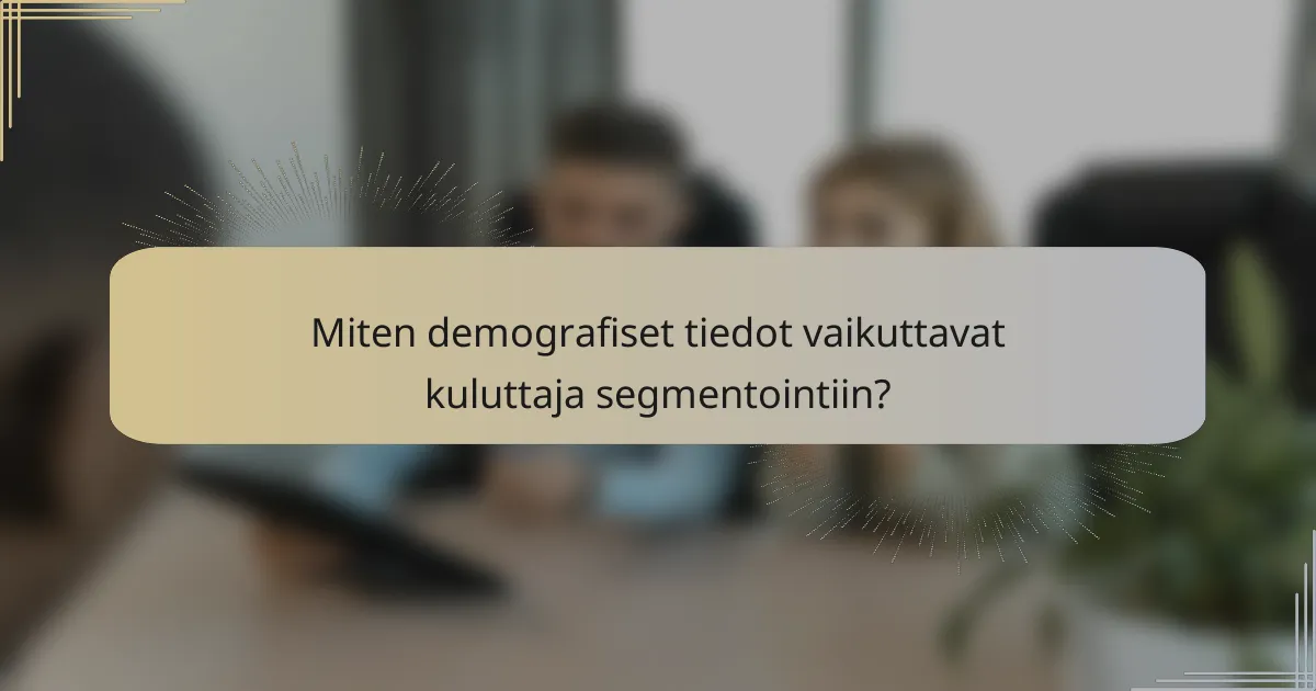 Miten demografiset tiedot vaikuttavat kuluttaja segmentointiin?