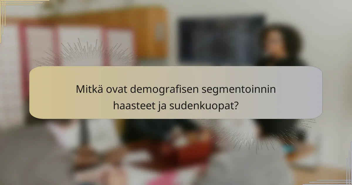 Mitkä ovat demografisen segmentoinnin haasteet ja sudenkuopat?