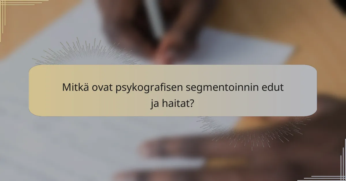 Mitkä ovat psykografisen segmentoinnin edut ja haitat?