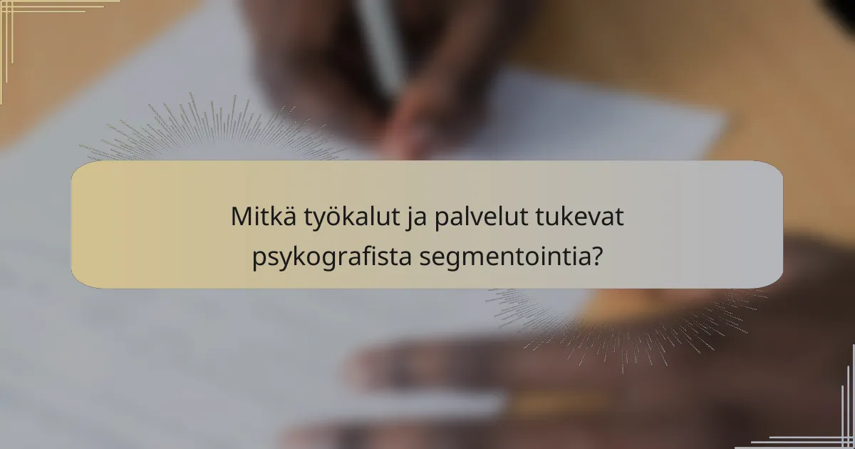 Mitkä työkalut ja palvelut tukevat psykografista segmentointia?