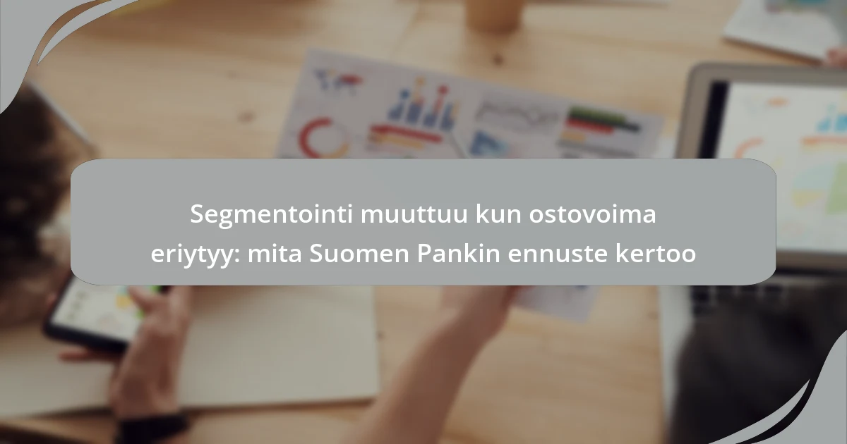 Segmentointi muuttuu kun ostovoima eriytyy: mita Suomen Pankin ennuste kertoo